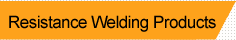 Resistance Welding Products